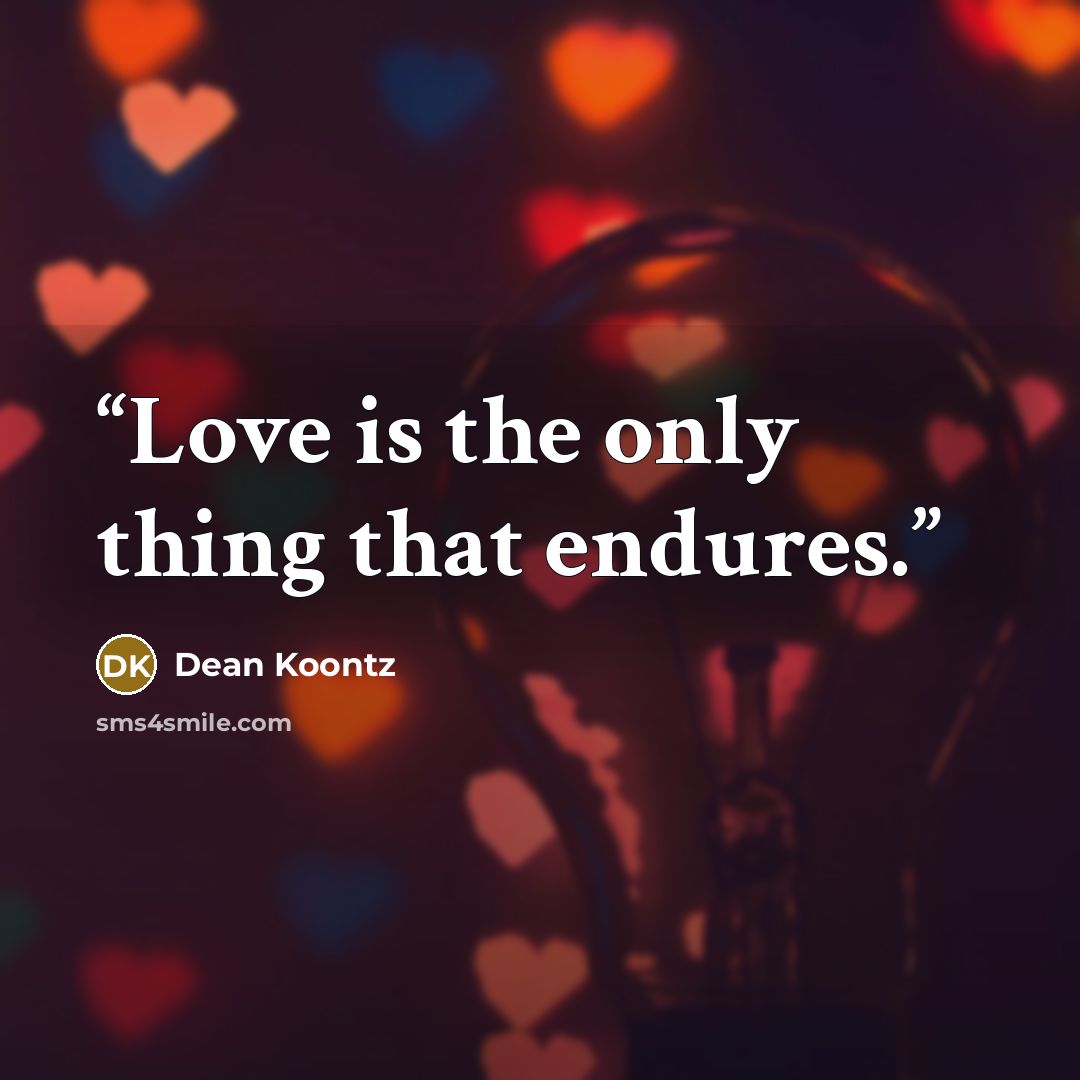 “Love is the only thing that endures.” quote by Dean Koontz