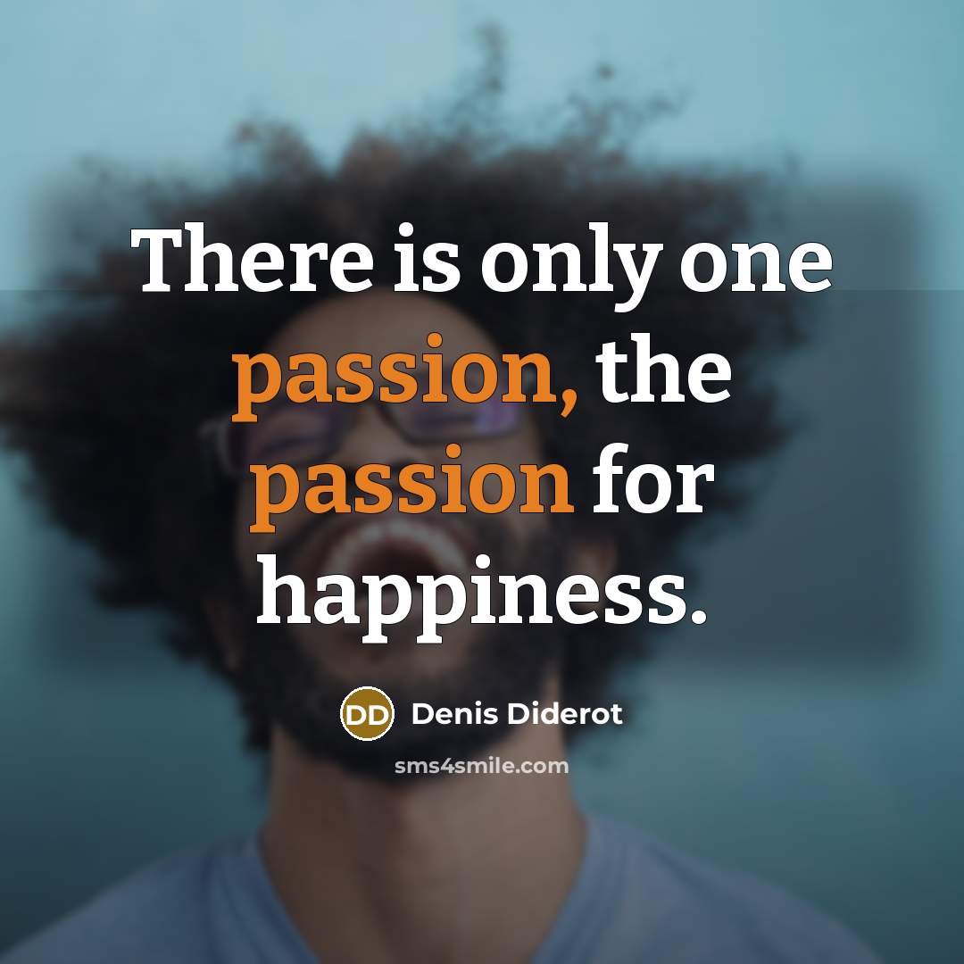 “There is only one passion, the passion for happiness.…” quote by Denis Diderot