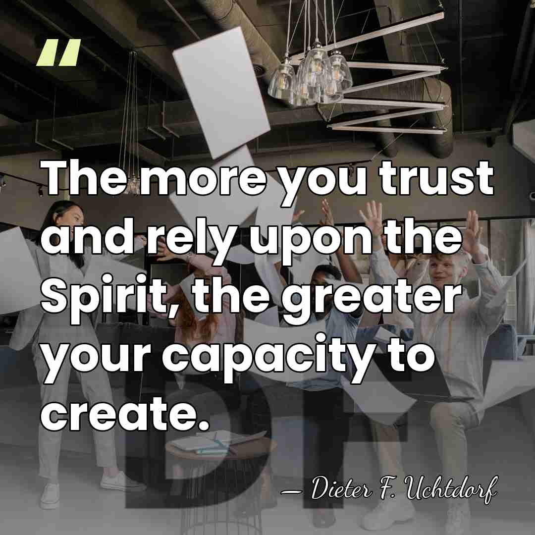 The more you trust and rely upon the Spirit, the greater your&hellip; - Dieter F. Uchtdorf