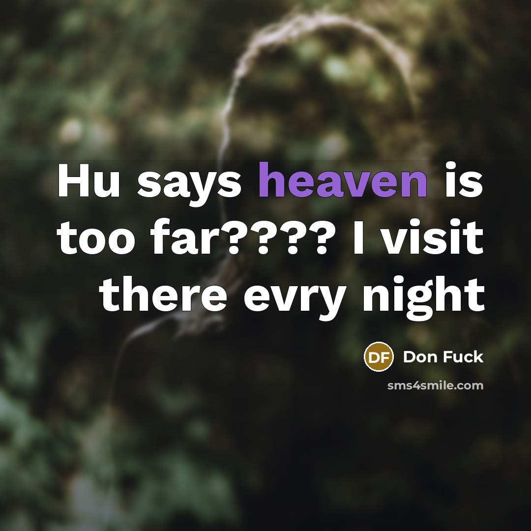 “Hu says heaven is too far???? I visit there evry…” quote by Don Fuck