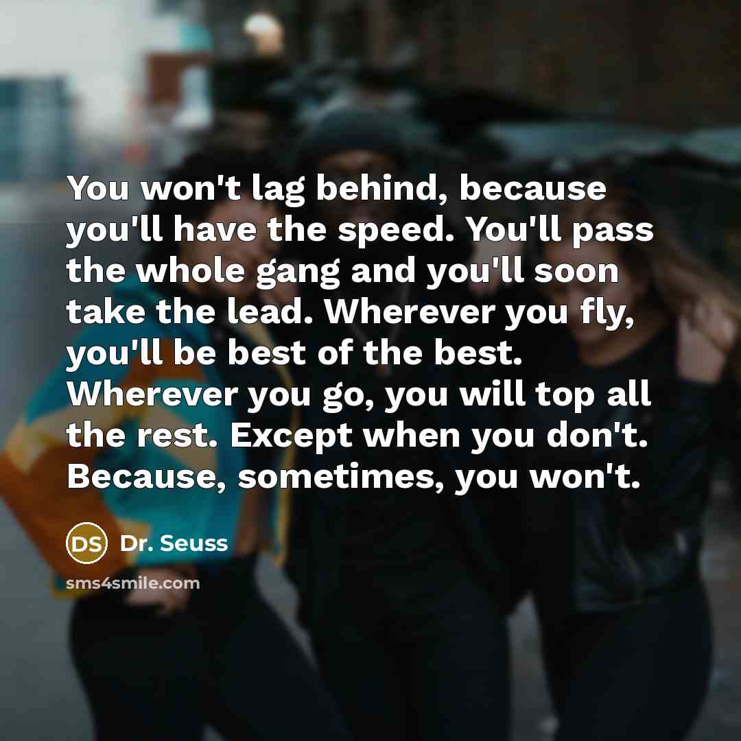 “You won't lag behind, because you'll have the speed. You'll…” quote by Dr. Seuss