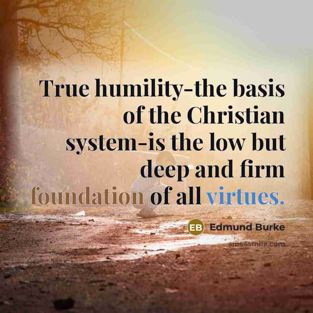 “True humility-the basis of the Christian system-is the low but…” quote by Edmund Burke