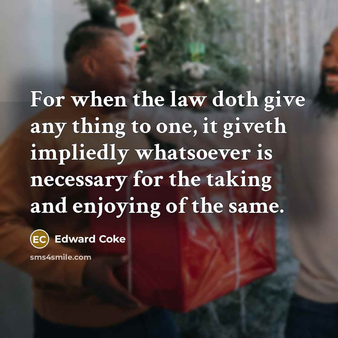 “For when the law doth give any thing to one,…” quote by Edward Coke