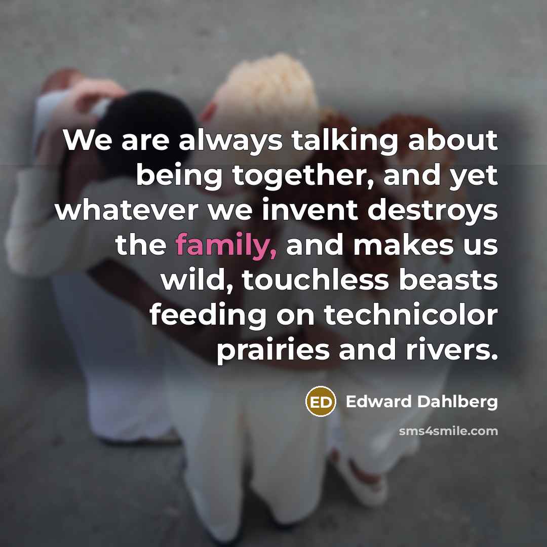 “We are always talking about being together, and yet whatever…” quote by Edward Dahlberg