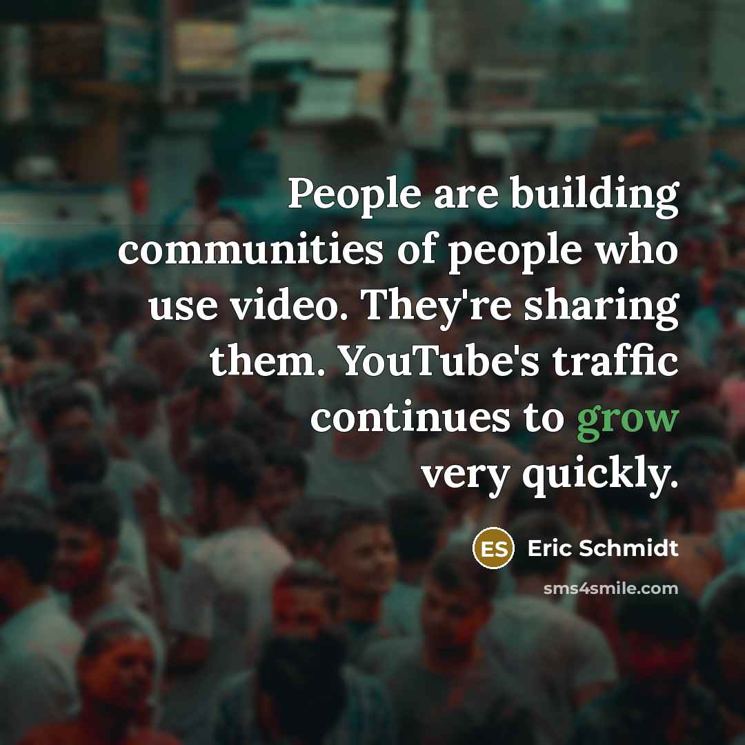 “People are building communities of people who use video. They're…” quote by Eric Schmidt