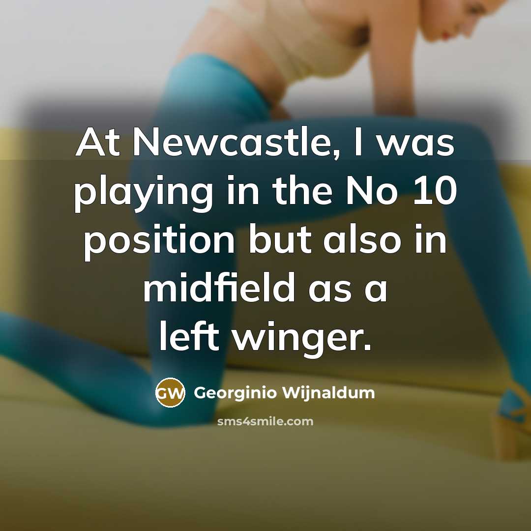 “At Newcastle, I was playing in the No 10 position…” quote by Georginio Wijnaldum