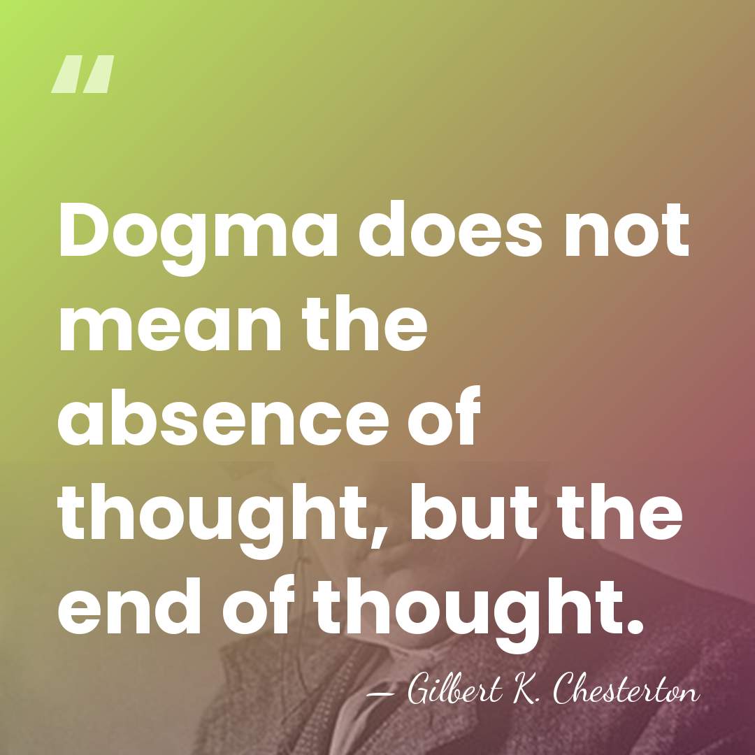 Dogma does not mean the absence of thought, but the end of&hellip; - Gilbert K. Chesterton