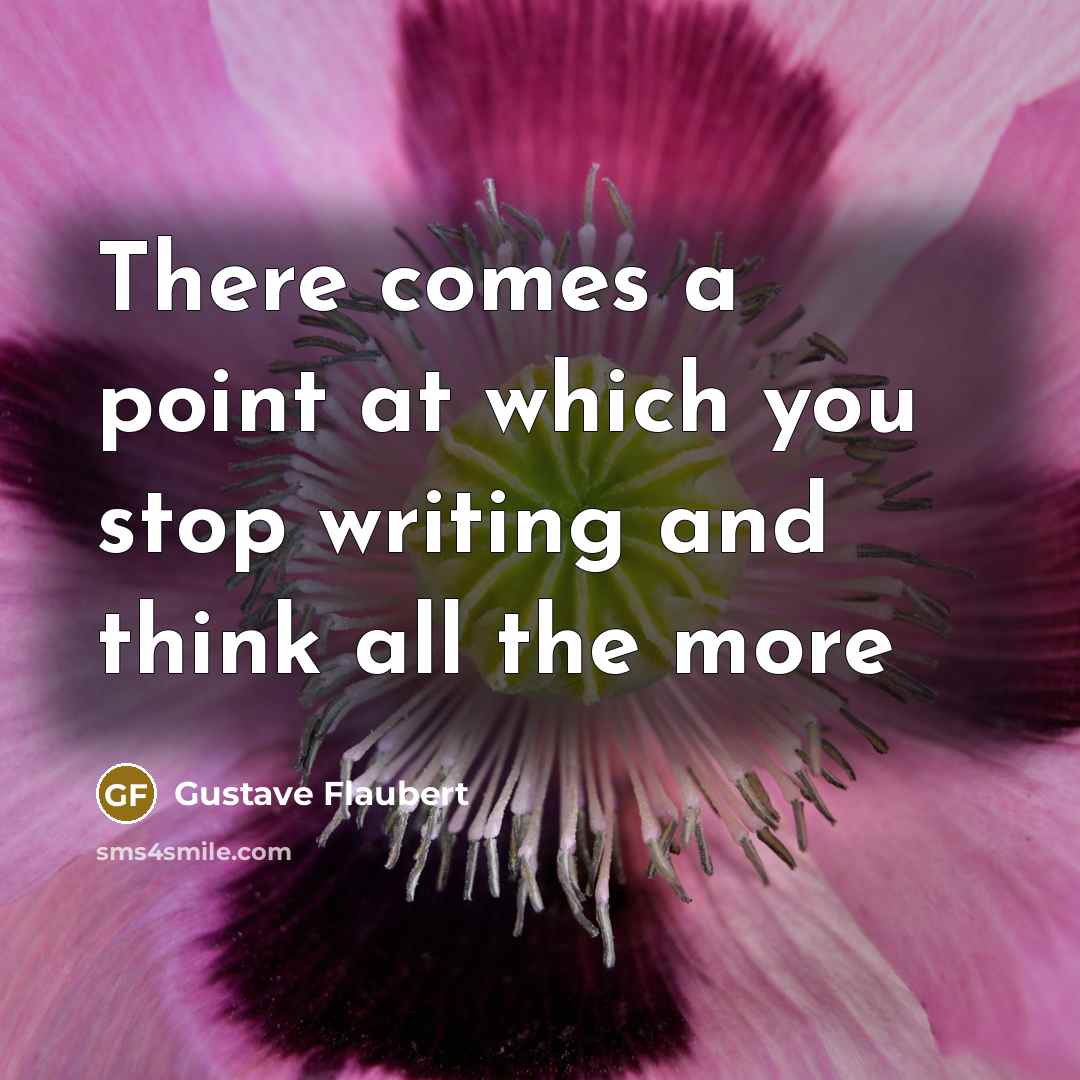 “There comes a point at which you stop writing and think all the more” quote by Gustave Flaubert