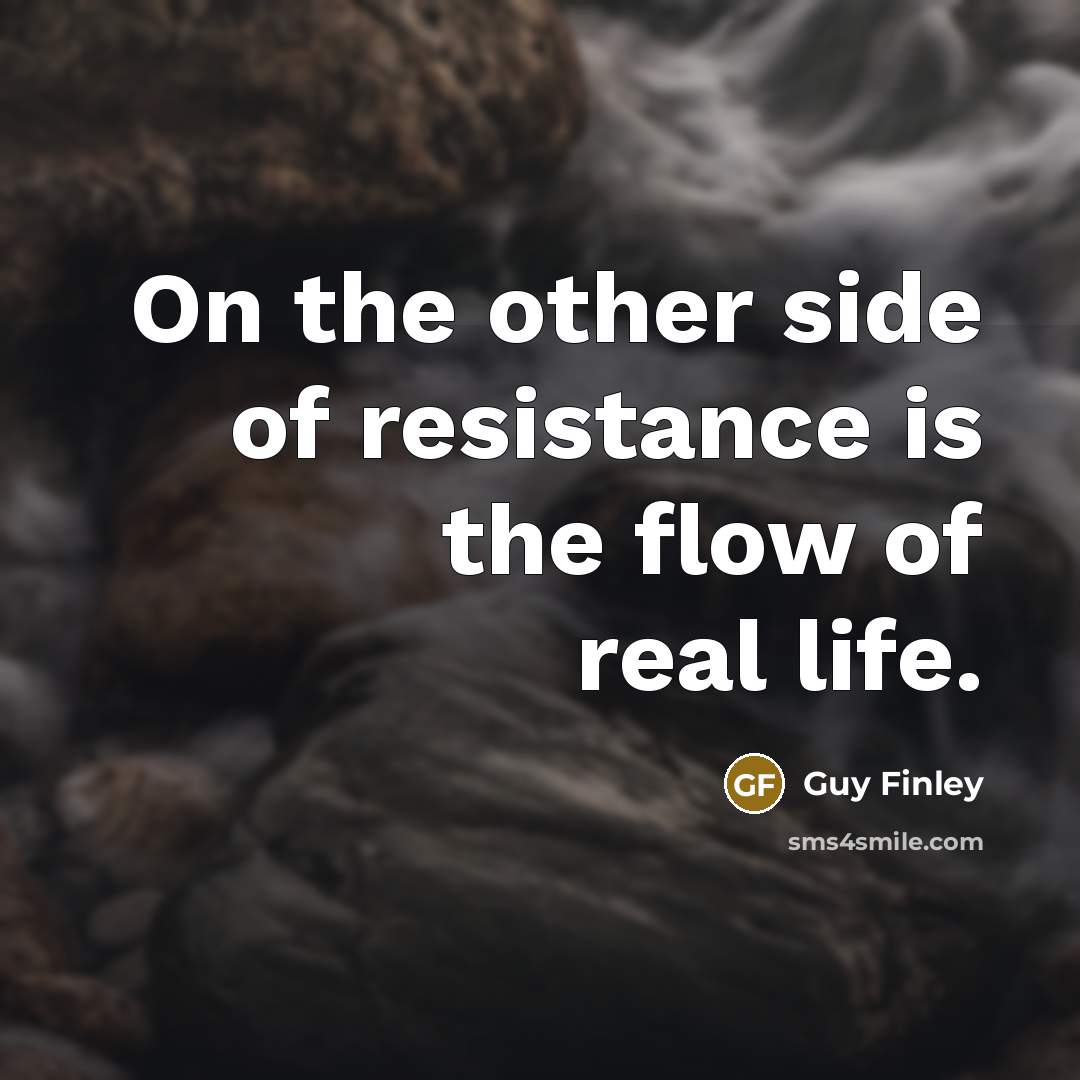 “On the other side of resistance is the flow of…” quote by Guy Finley
