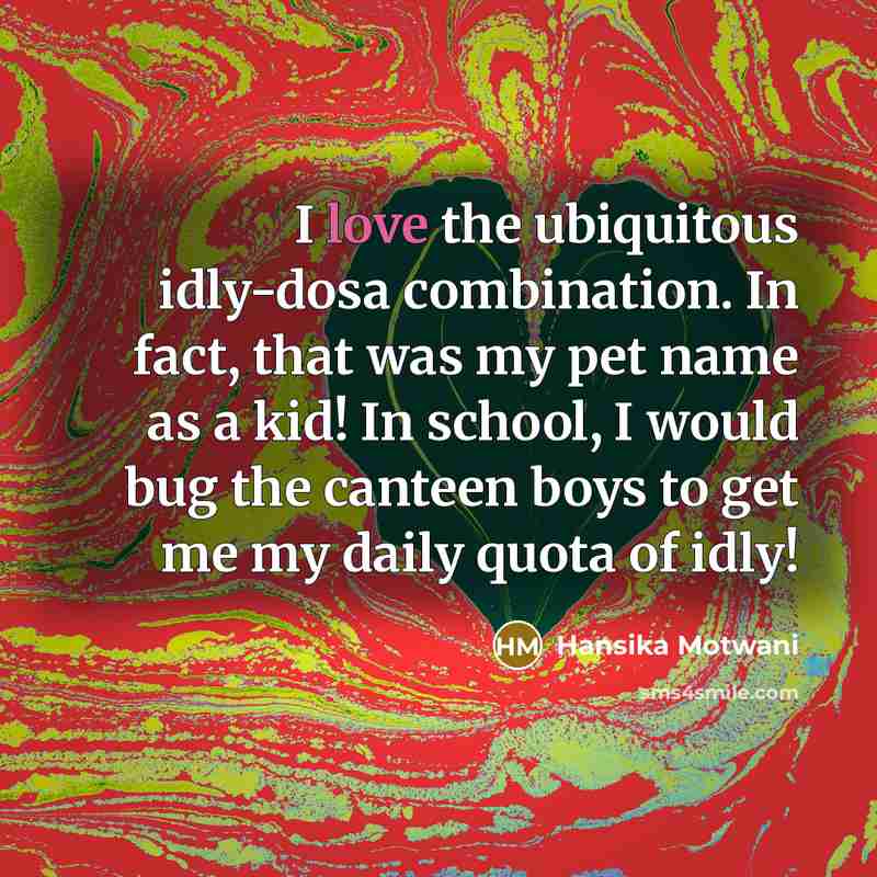 “I love the ubiquitous idly-dosa combination. In fact, that was…” quote by Hansika Motwani