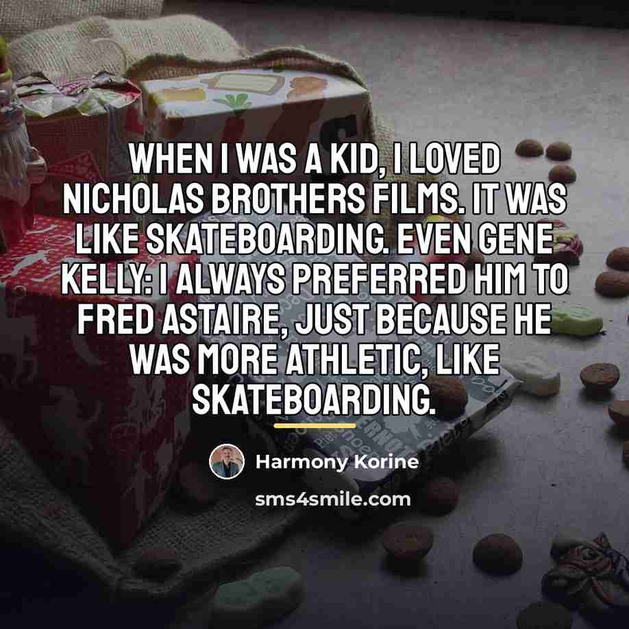 “When I was a kid, I loved Nicholas brothers films.…” quote by Harmony Korine