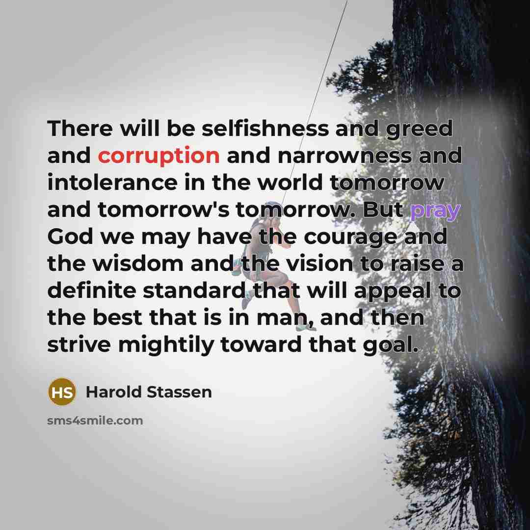 “There will be selfishness and greed and corruption and narrowness…” quote by Harold Stassen