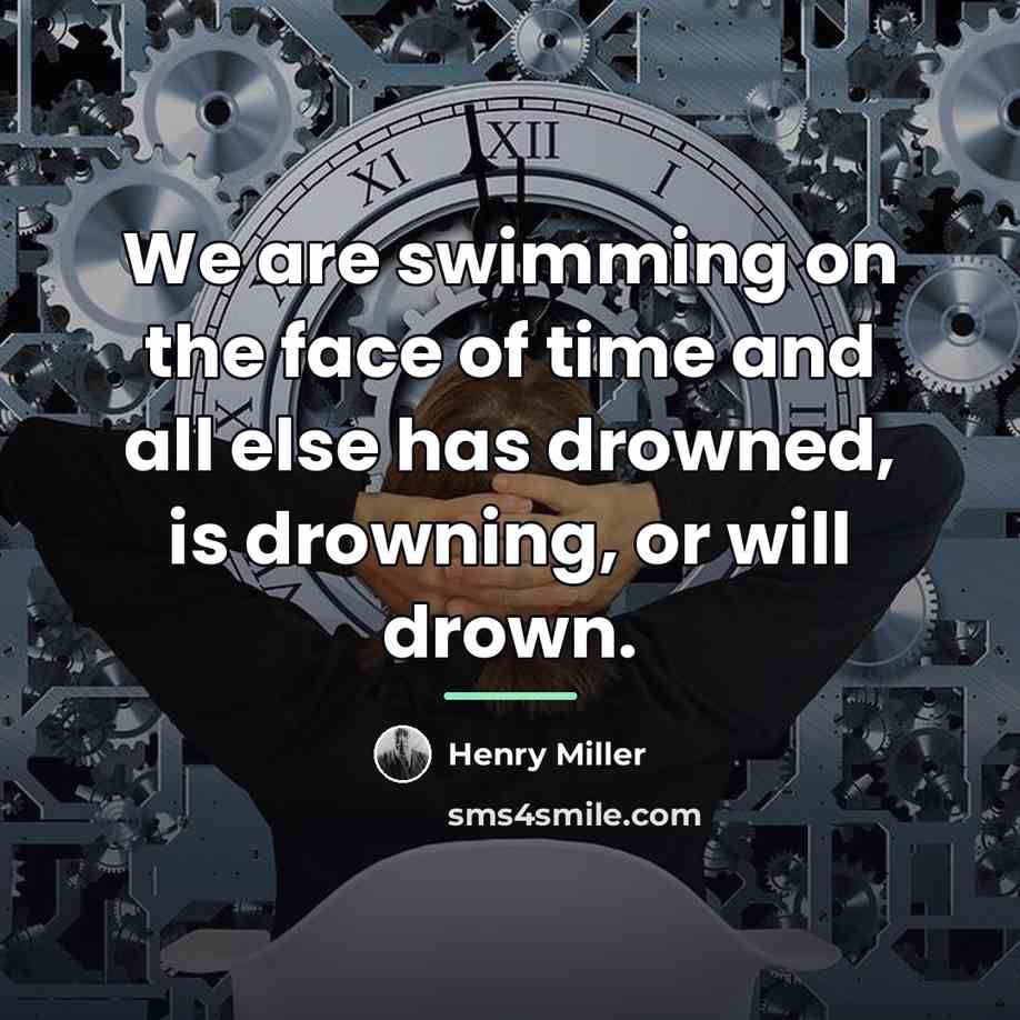 “We are swimming on the face of time and all…” quote by Henry Miller