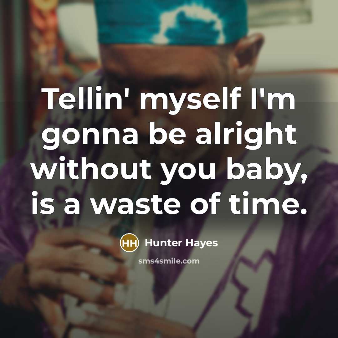 “Tellin' myself I'm gonna be alright without you baby, is…” quote by Hunter Hayes