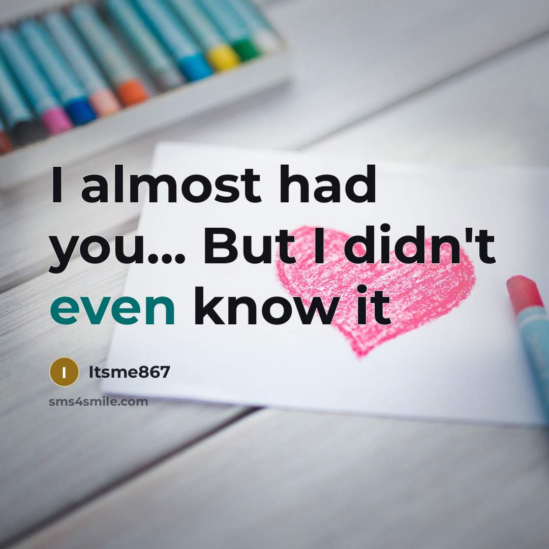 “I almost had you... But I didn't even know it…” quote by Itsme867