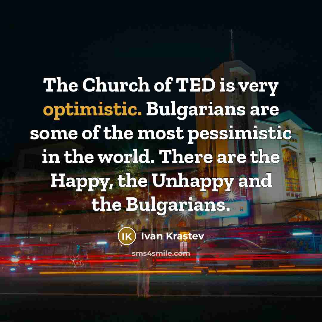 “The Church of TED is very optimistic. Bulgarians are some…” quote by Ivan Krastev
