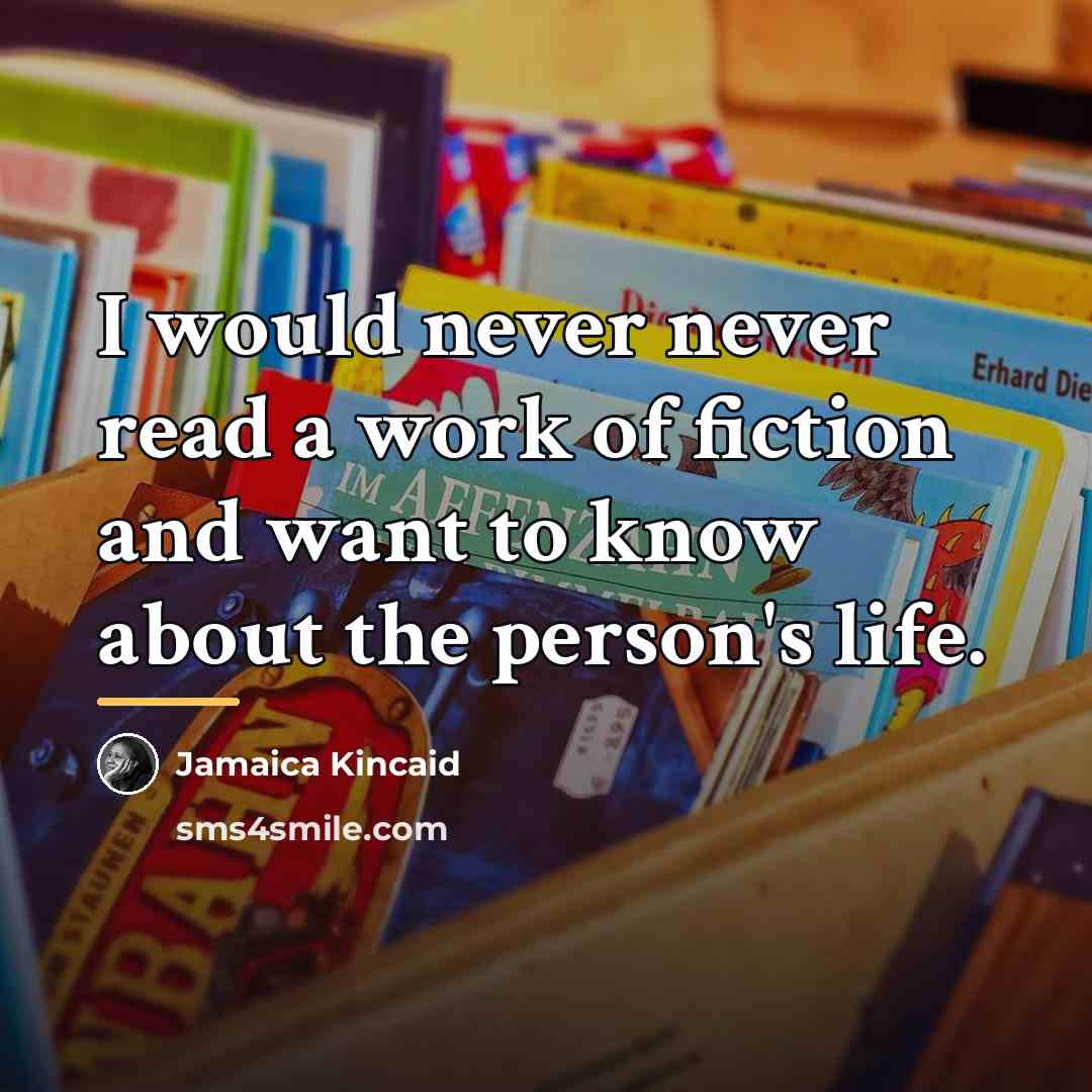 “I would never never read a work of fiction and…” quote by Jamaica Kincaid
