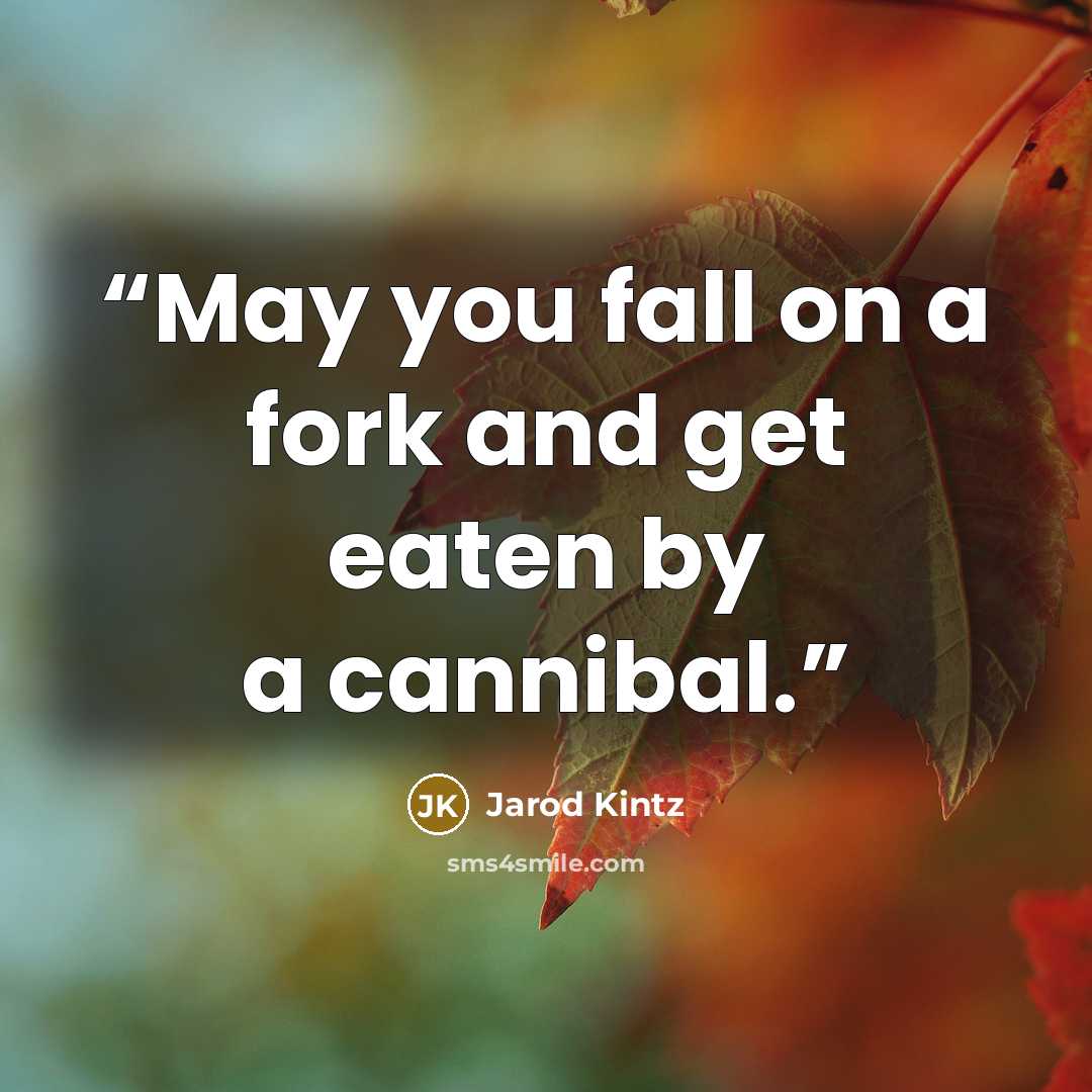“May you fall on a fork and get eaten by a cannibal.” quote by Jarod Kintz
