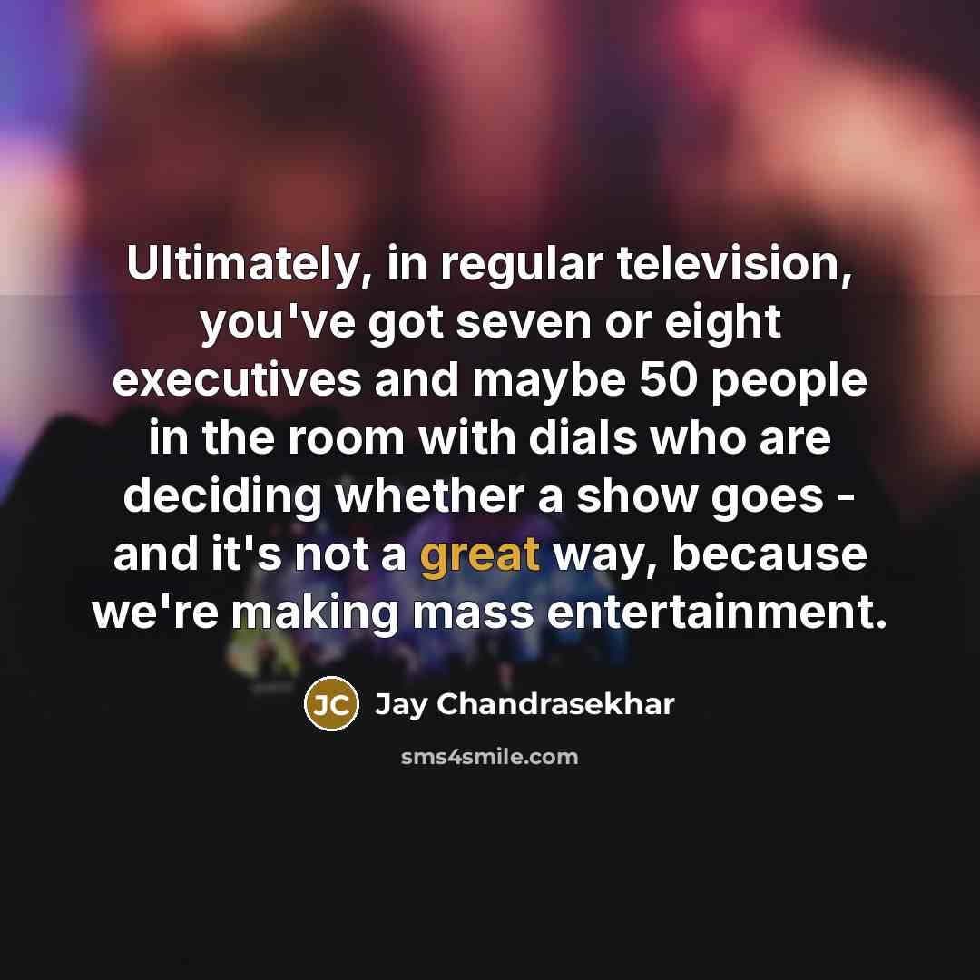 “Ultimately, in regular television, you've got seven or eight executives…” quote by Jay Chandrasekhar