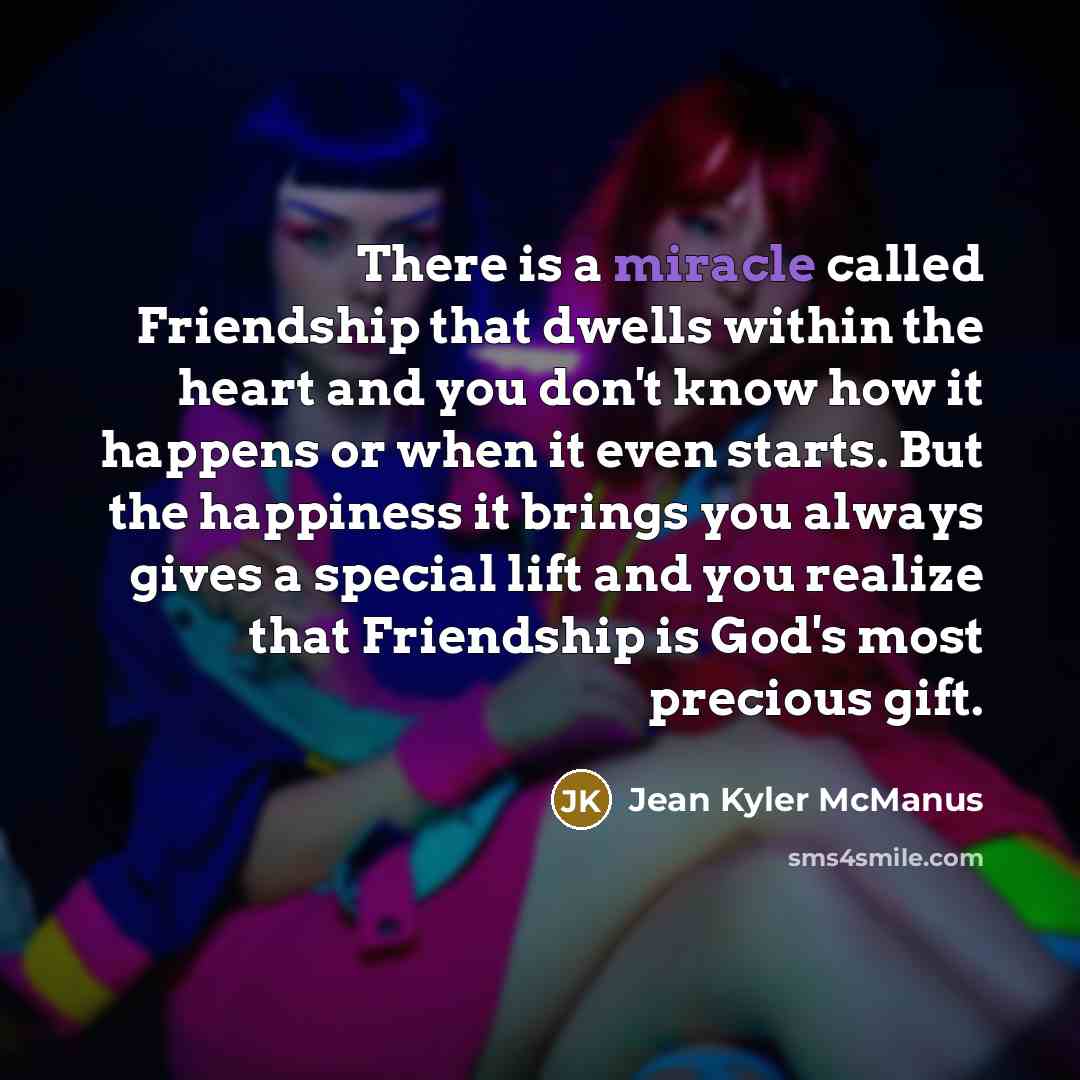 “There is a miracle called Friendship that dwells within the…” quote by Jean Kyler McManus