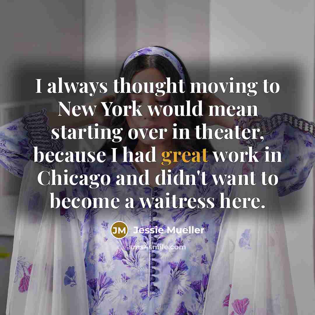 “I always thought moving to New York would mean starting…” quote by Jessie Mueller