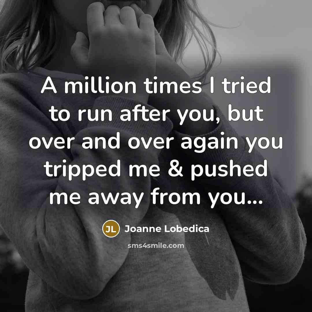 “A million times I tried to run after you, but…” quote by Joanne Lobedica