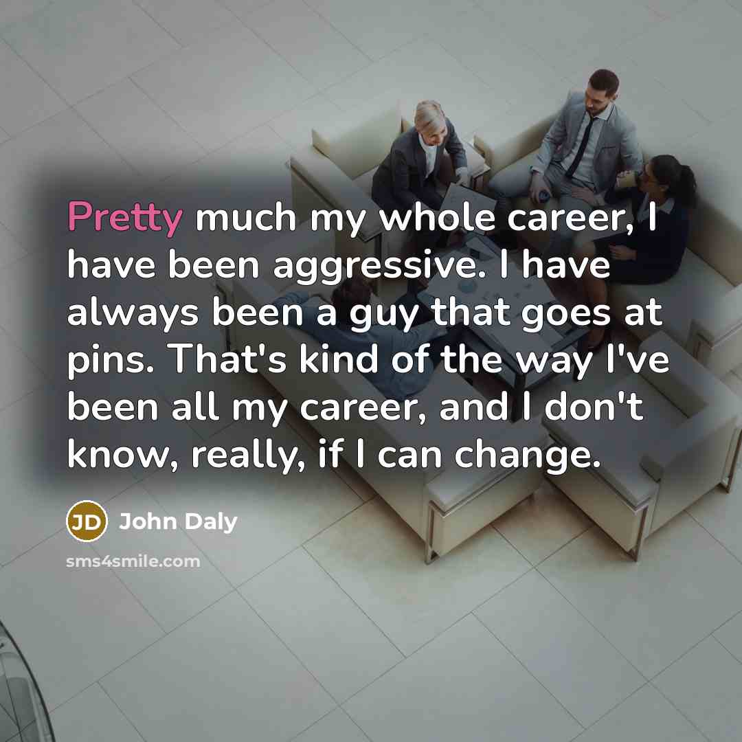 “Pretty much my whole career, I have been aggressive. I…” quote by John Daly