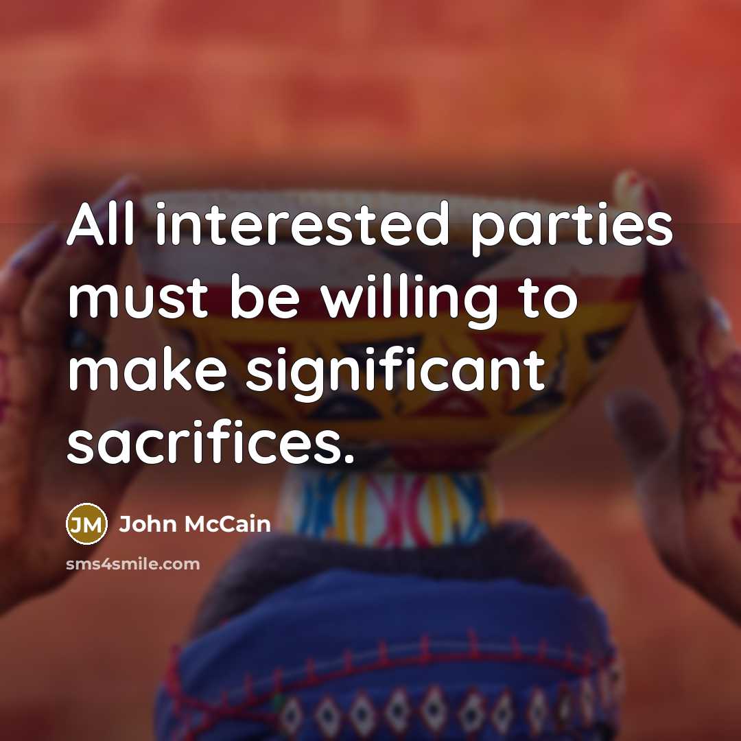“All interested parties must be willing to make significant sacrifices.…” quote by John McCain