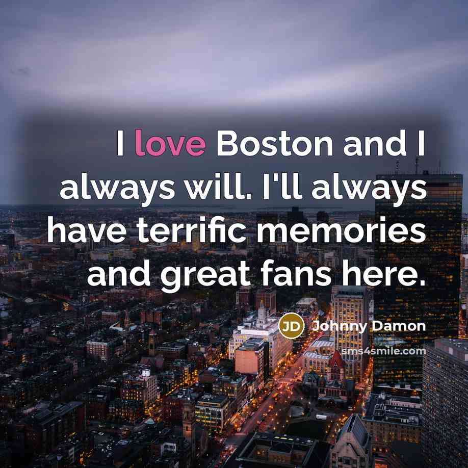 “I love Boston and I always will. I'll always have…” quote by Johnny Damon