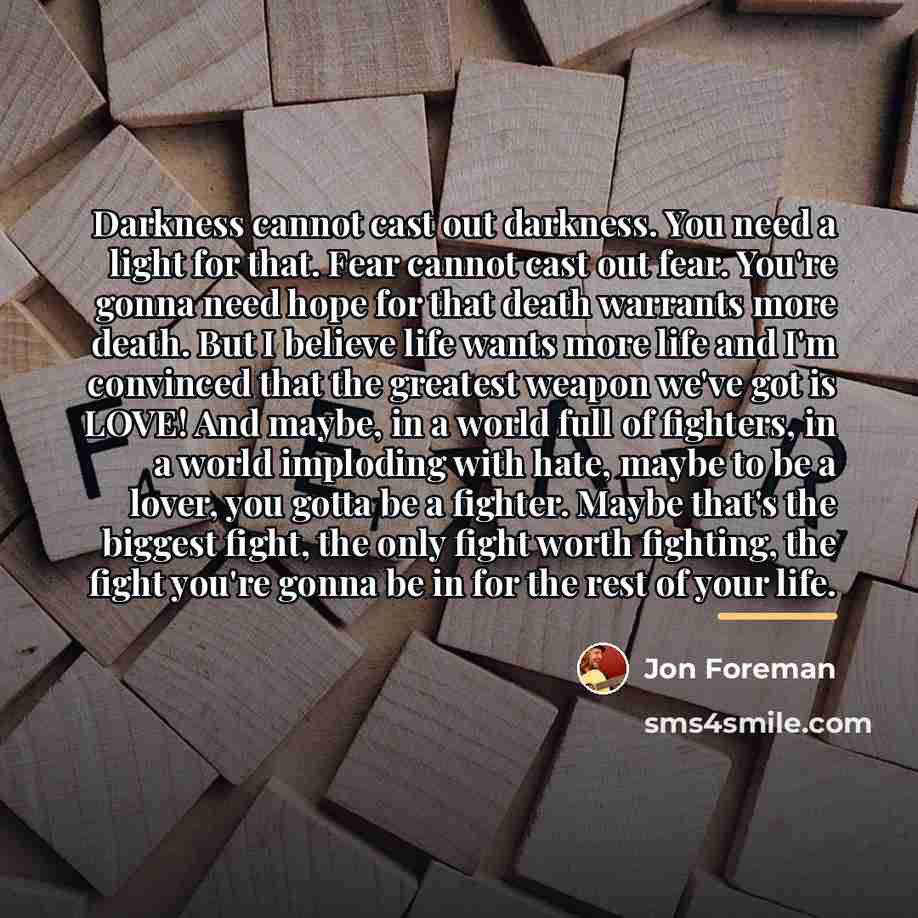 “Darkness cannot cast out darkness. You need a light for…” quote by Jon Foreman