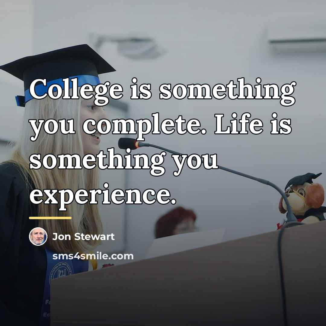 “College is something you complete. Life is something you experience.…” quote by Jon Stewart