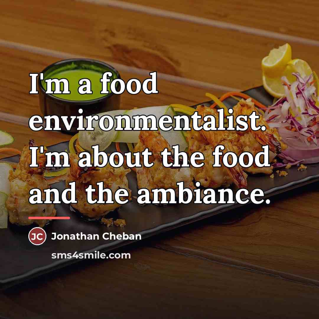 “I'm a food environmentalist. I'm about the food and the…” quote by Jonathan Cheban