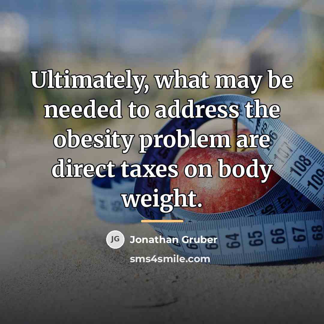 “Ultimately, what may be needed to address the obesity problem…” quote by Jonathan Gruber