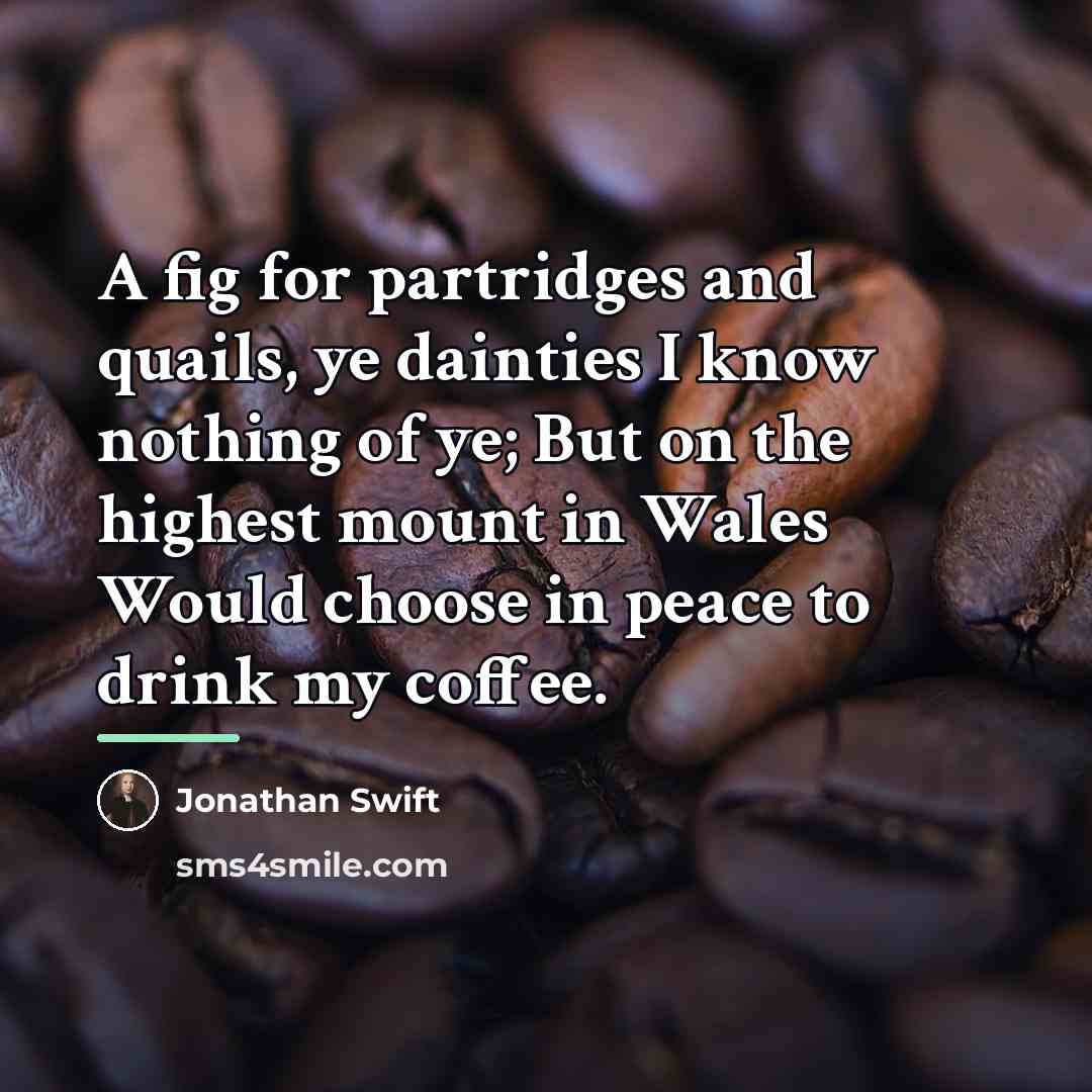 “A fig for partridges and quails, ye dainties I know…” quote by Jonathan Swift