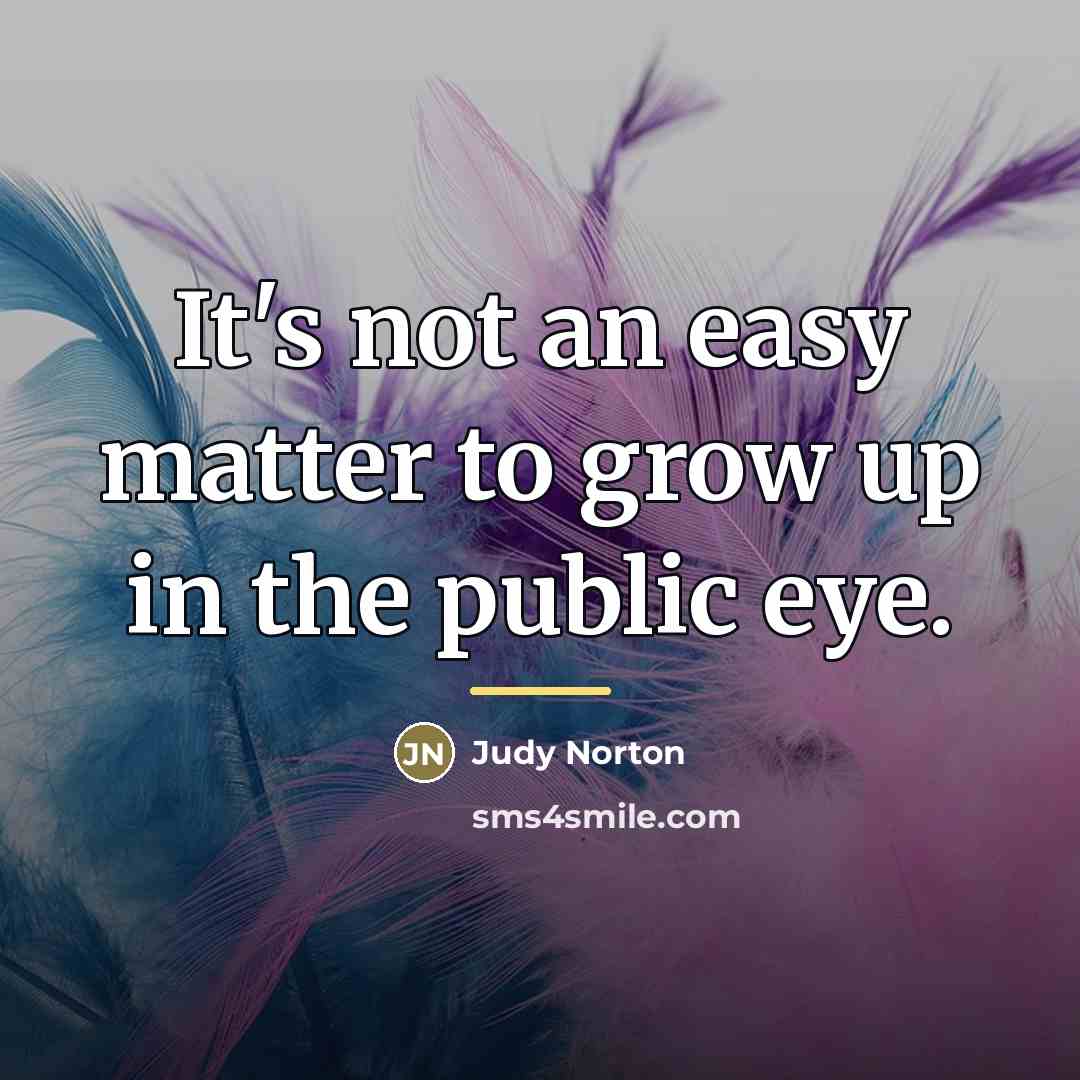 “It's not an easy matter to grow up in the…” quote by Judy Norton