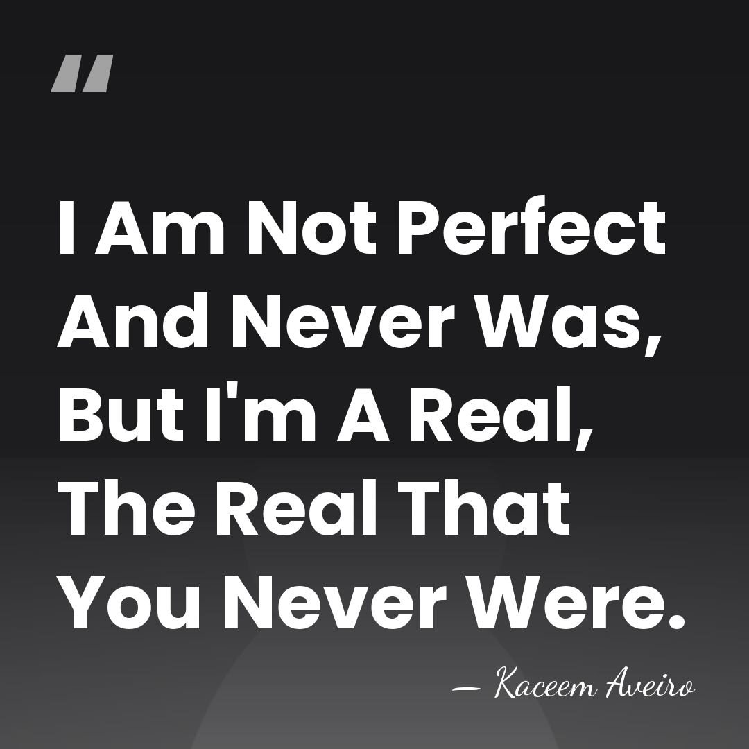 I Am Not Perfect And Never Was, But I'm A Real, The&hellip; - Kaceem Aveiro