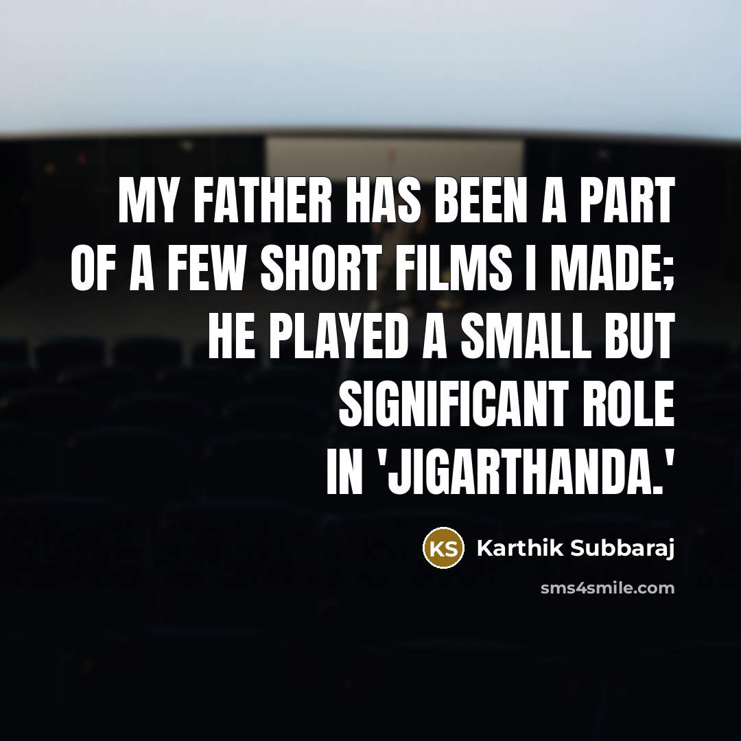 “My father has been a part of a few short…” quote by Karthik Subbaraj