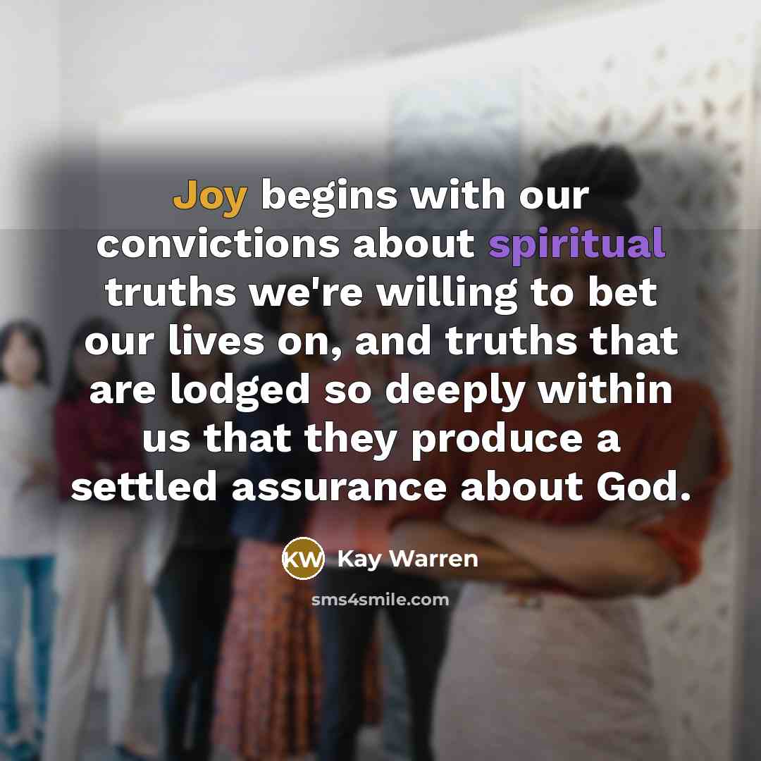 “Joy begins with our convictions about spiritual truths we're willing…” quote by Kay Warren