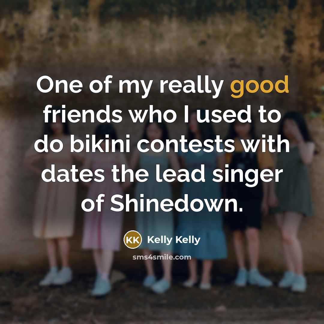“One of my really good friends who I used to…” quote by Kelly Kelly