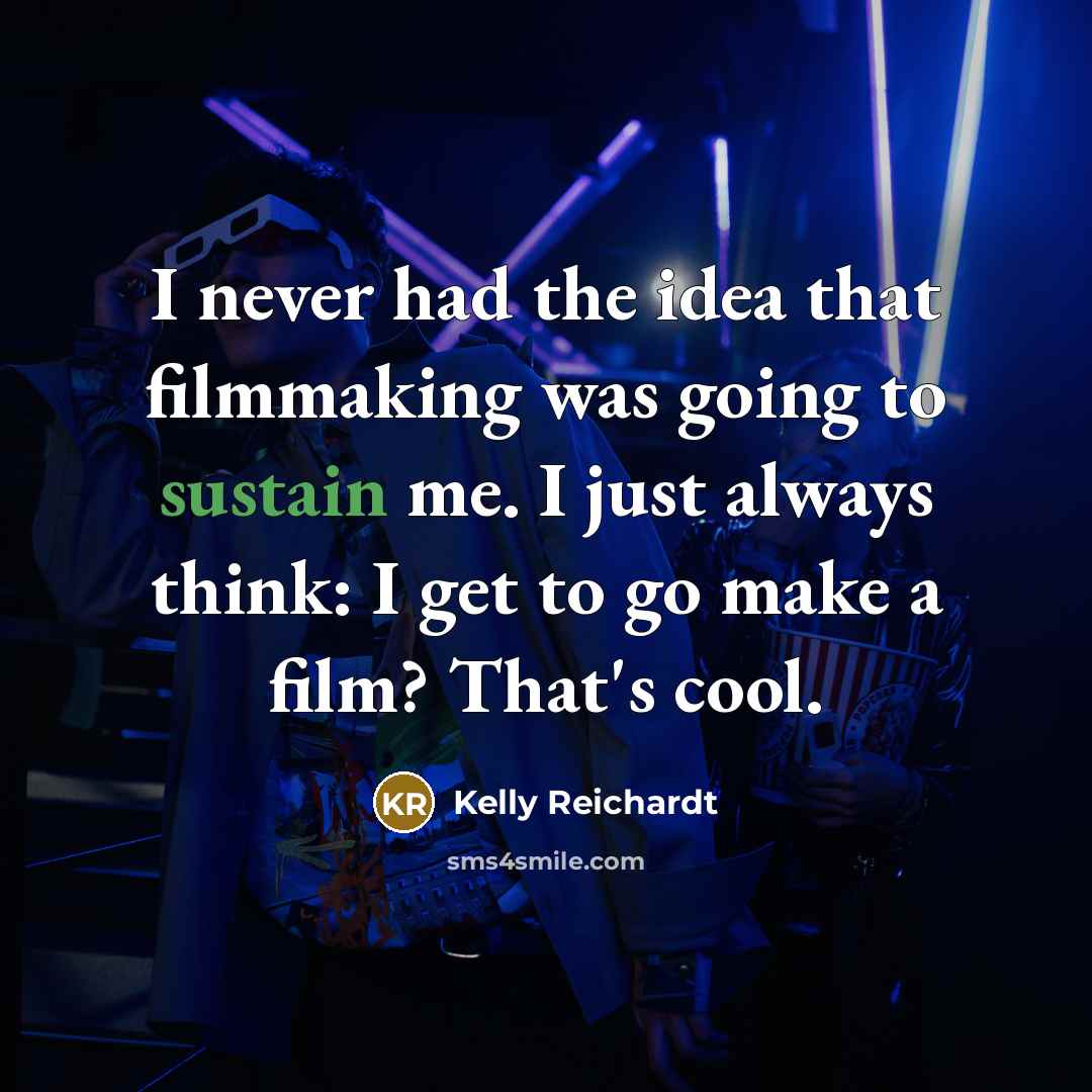 “I never had the idea that filmmaking was going to…” quote by Kelly Reichardt