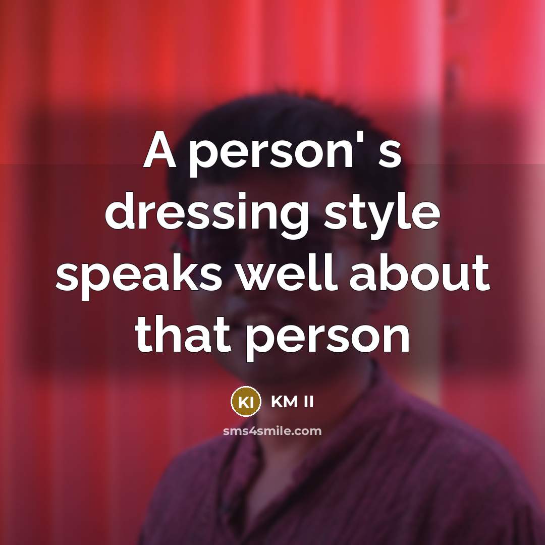“A person' s dressing style speaks well about that person…” quote by KM II