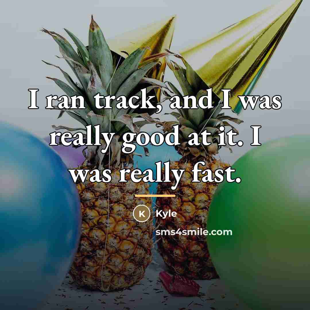 “I ran track, and I was really good at it.…” quote by Kyle