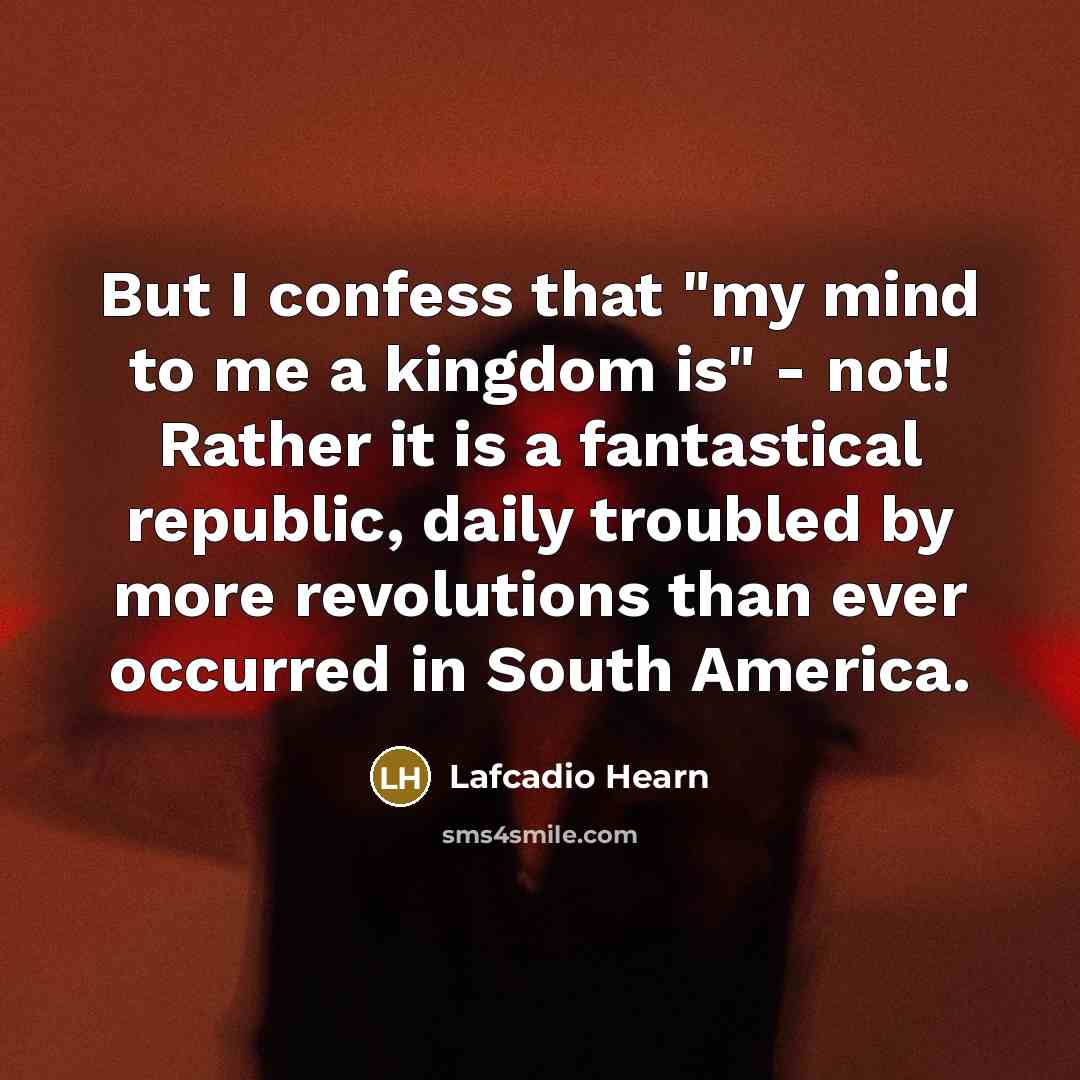 “But I confess that "my mind to me a kingdom…” quote by Lafcadio Hearn