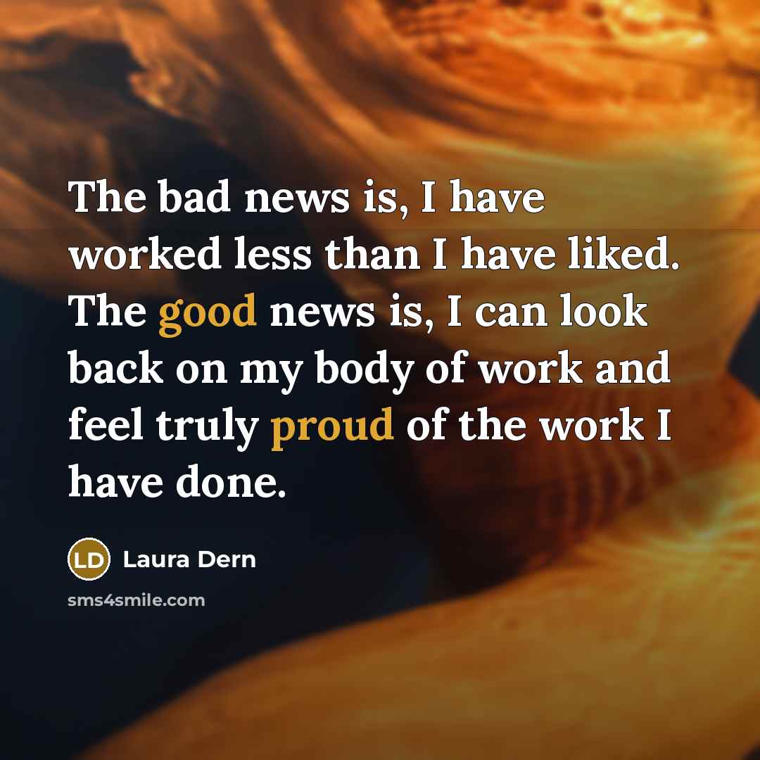 “The bad news is, I have worked less than I…” quote by Laura Dern