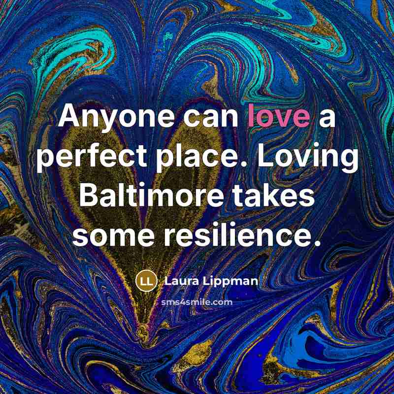 “Anyone can love a perfect place. Loving Baltimore takes some…” quote by Laura Lippman