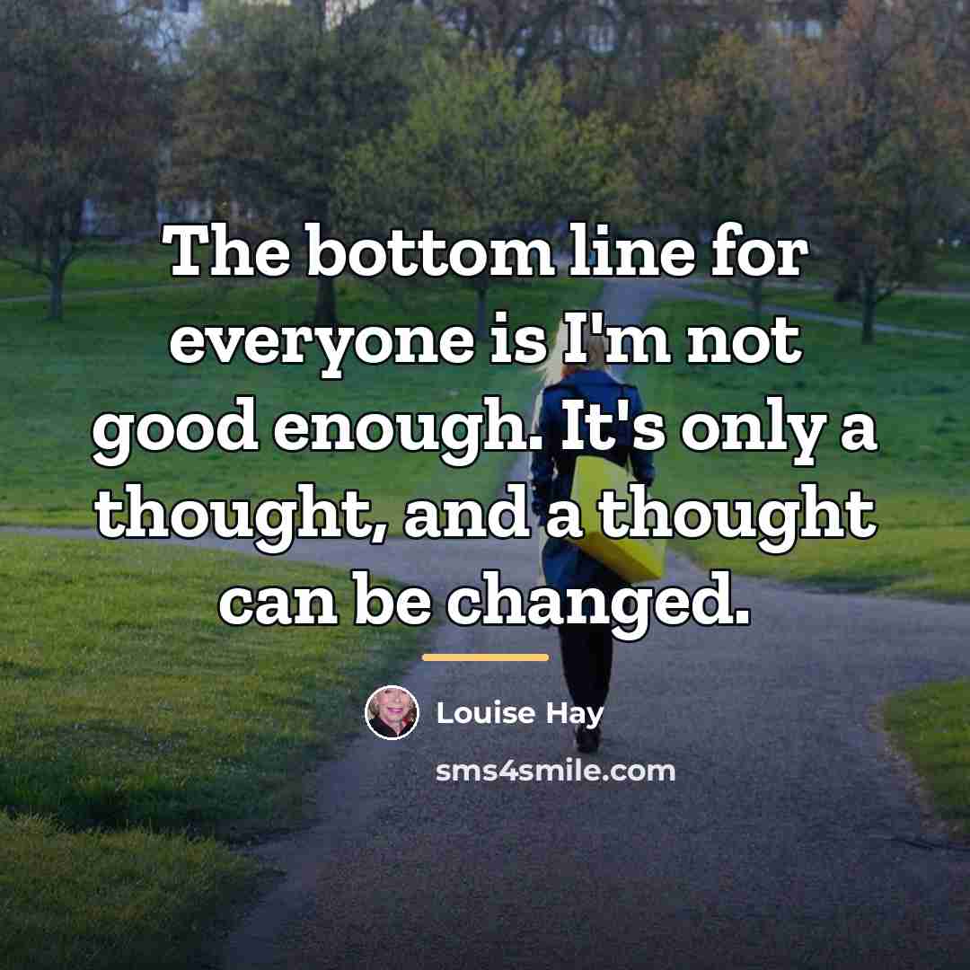 “The bottom line for everyone is I'm not good enough.…” quote by Louise Hay
