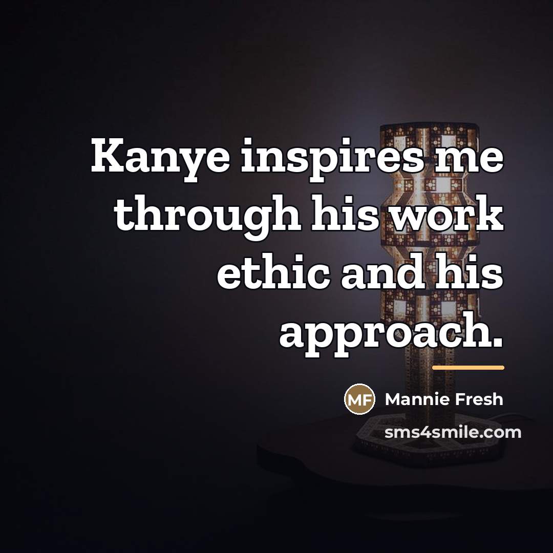 “Kanye inspires me through his work ethic and his approach.…” quote by Mannie Fresh