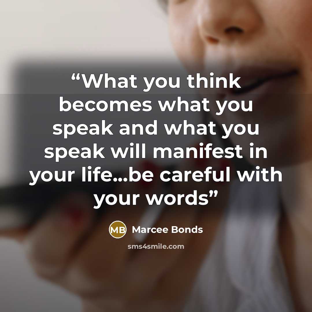 “What you think becomes what you speak and what you speak will manifest in your life...be careful with your words” quote by Marcee Bonds