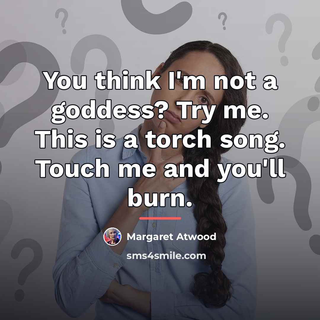 “You think I'm not a goddess? Try me. This is…” quote by Margaret Atwood