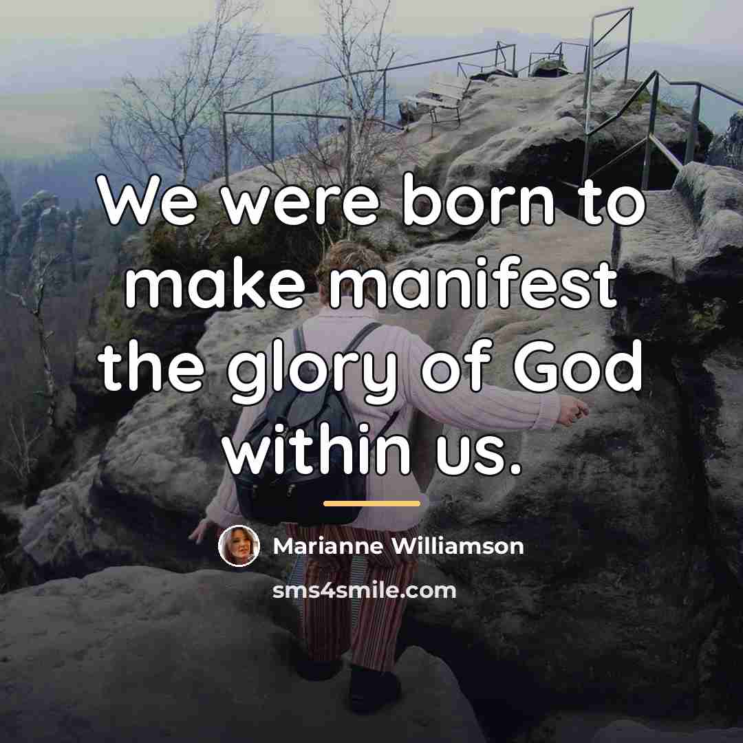 “We were born to make manifest the glory of God…” quote by Marianne Williamson